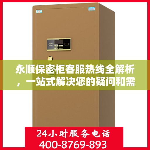 永顺保密柜客服热线全解析，一站式解决您的疑问和需求