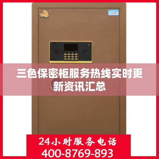 三色保密柜服务热线实时更新资讯汇总