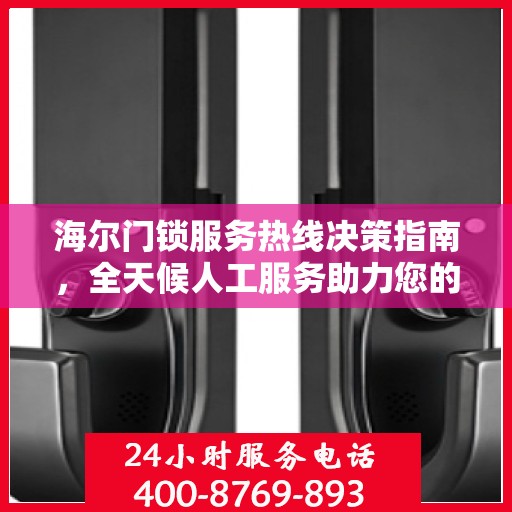 海尔门锁服务热线决策指南，全天候人工服务助力您的选择