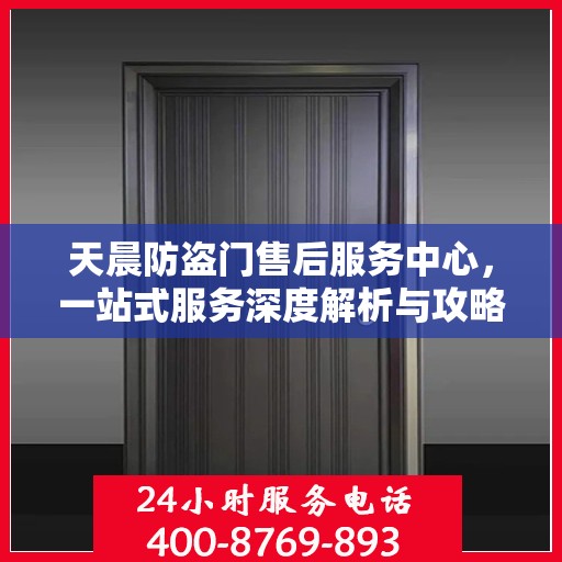 天晨防盗门售后服务中心，一站式服务深度解析与攻略