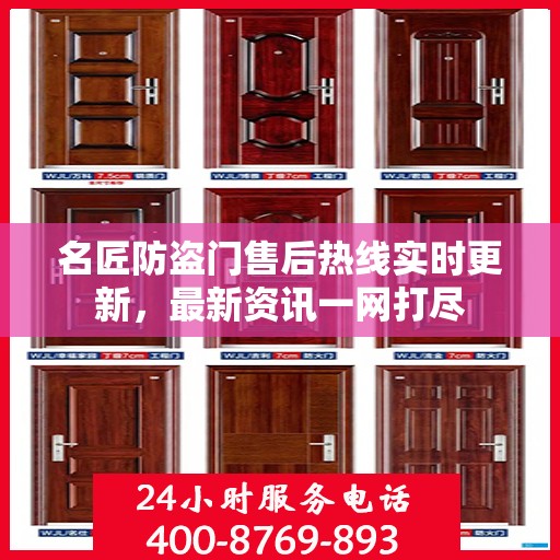 名匠防盗门售后热线实时更新，最新资讯一网打尽