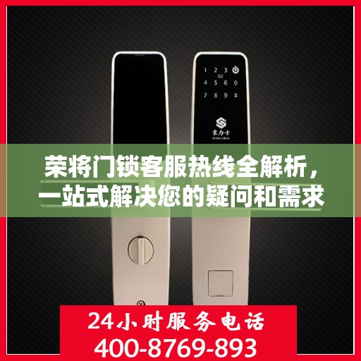荣将门锁客服热线全解析，一站式解决您的疑问和需求
