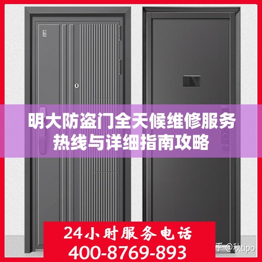 明大防盗门全天候维修服务热线与详细指南攻略