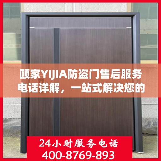 颐家YIJIA防盗门售后服务电话详解，一站式解决您的疑问