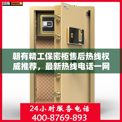朝有精工保密柜售后热线权威推荐，最新热线电话一网打尽