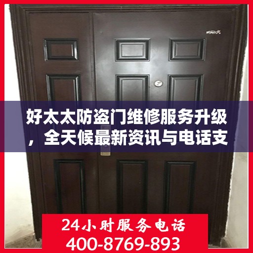 好太太防盗门维修服务升级，全天候最新资讯与电话支持