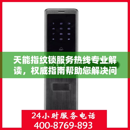 天能指纹锁服务热线专业解读，权威指南帮助您解决问题