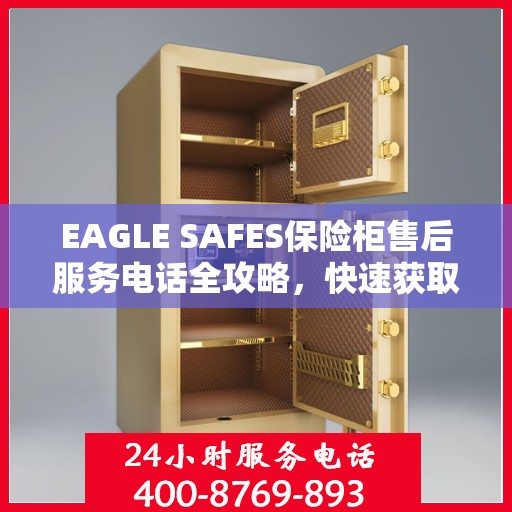 EAGLE SAFES保险柜售后服务电话全攻略，快速获取售后支持及详细指南