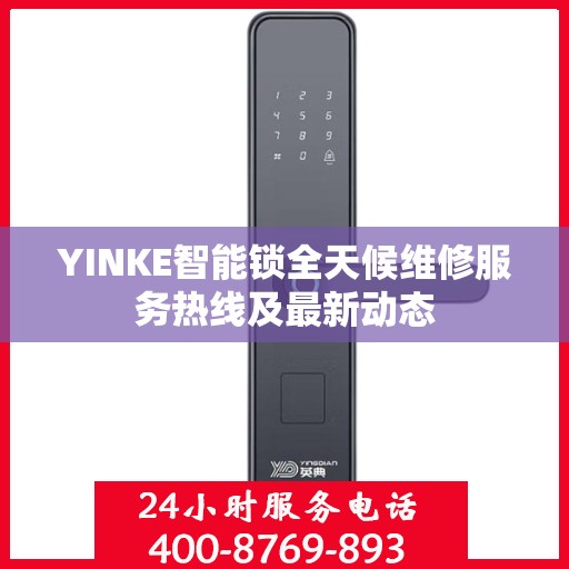 YINKE智能锁全天候维修服务热线及最新动态
