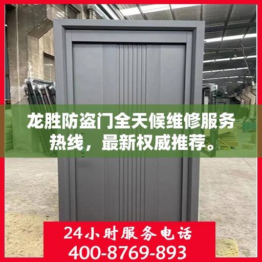 龙胜防盗门全天候维修服务热线，最新权威推荐。