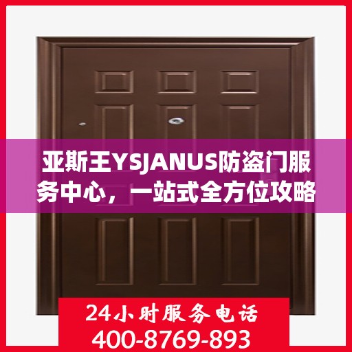 亚斯王YSJANUS防盗门服务中心，一站式全方位攻略指南