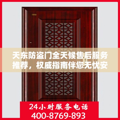 天东防盗门全天候售后服务推荐，权威指南伴您无忧安全门选择！