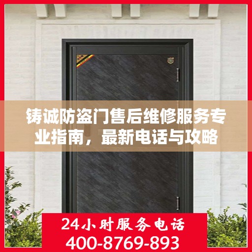 铸诚防盗门售后维修服务专业指南，最新电话与攻略