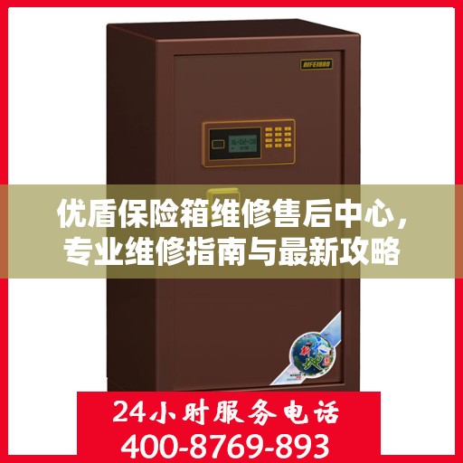 优盾保险箱维修售后中心，专业维修指南与最新攻略