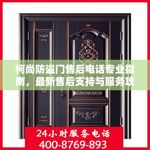 柯尚防盗门售后电话专业指南，最新售后支持与服务攻略