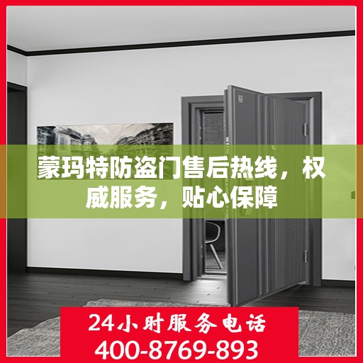 蒙玛特防盗门售后热线，权威服务，贴心保障