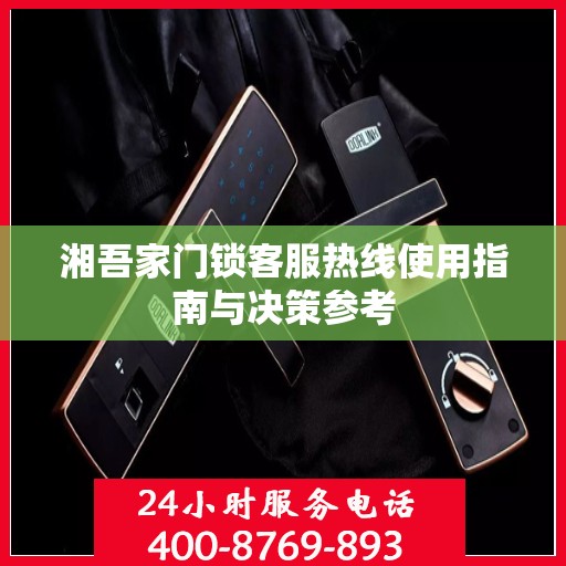 湘吾家门锁客服热线使用指南与决策参考