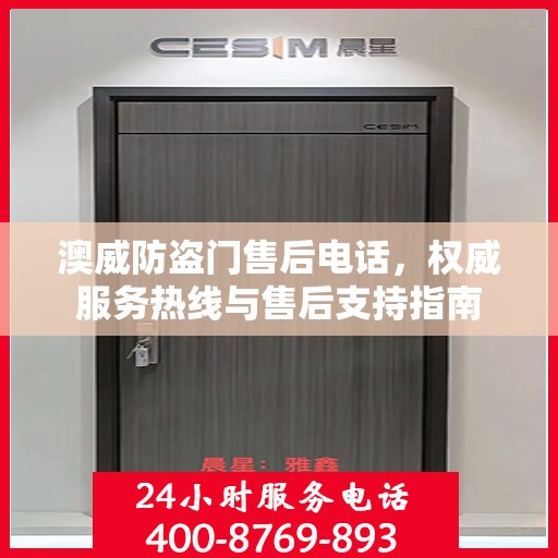 澳威防盗门售后电话，权威服务热线与售后支持指南