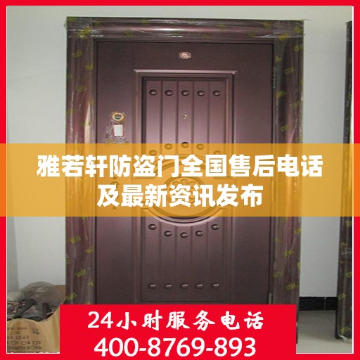 雅若轩防盗门全国售后电话及最新资讯发布