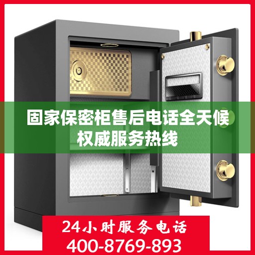 固家保密柜售后电话全天候权威服务热线