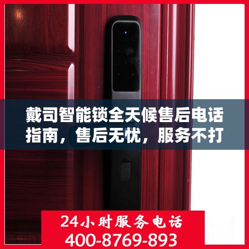 戴司智能锁全天候售后电话指南，售后无忧，服务不打烊