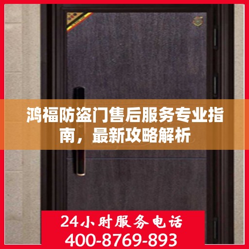 鸿福防盗门售后服务专业指南，最新攻略解析