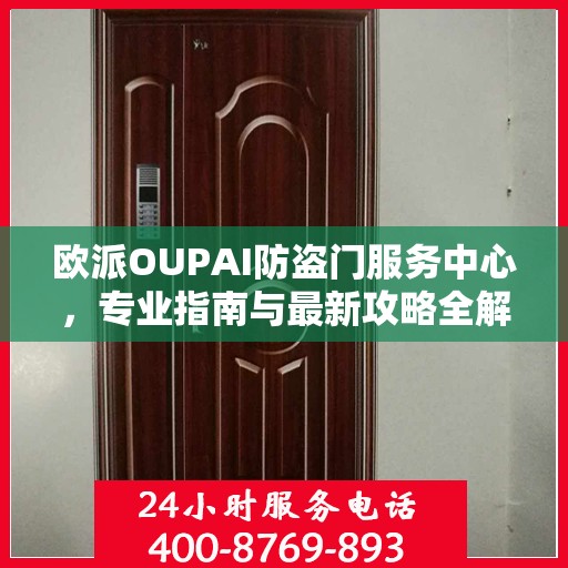 欧派OUPAI防盗门服务中心，专业指南与最新攻略全解析