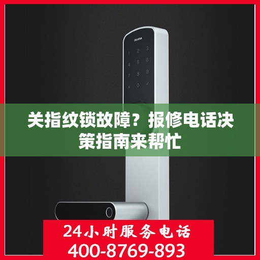 关指纹锁故障？报修电话决策指南来帮忙