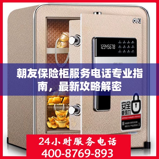 朝友保险柜服务电话专业指南，最新攻略解密