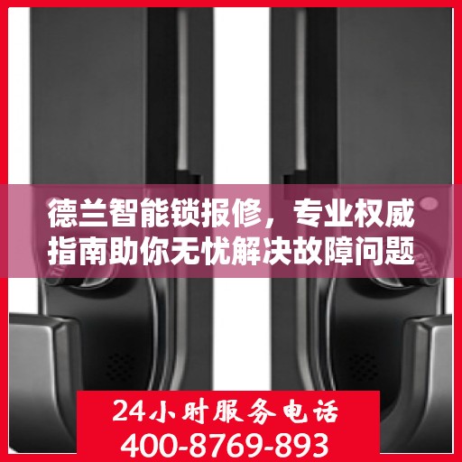 德兰智能锁报修，专业权威指南助你无忧解决故障问题
