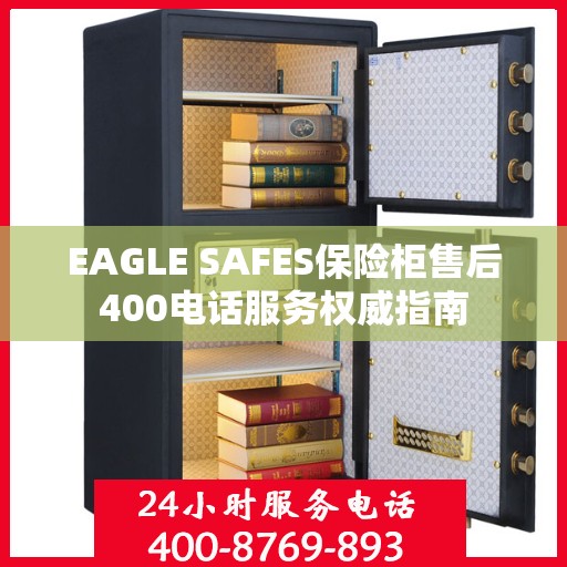 EAGLE SAFES保险柜售后400电话服务权威指南