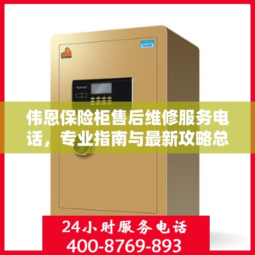 伟恩保险柜售后维修服务电话，专业指南与最新攻略总览