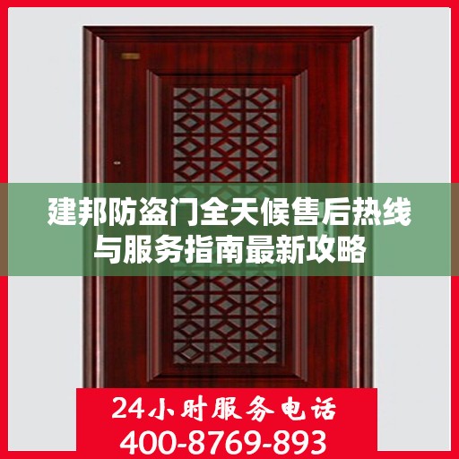 建邦防盗门全天候售后热线与服务指南最新攻略