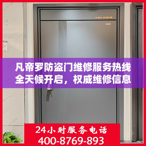 凡帝罗防盗门维修服务热线全天候开启，权威维修信息与电话统一发布