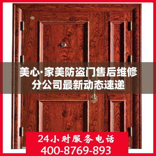 美心·家美防盗门售后维修分公司最新动态速递