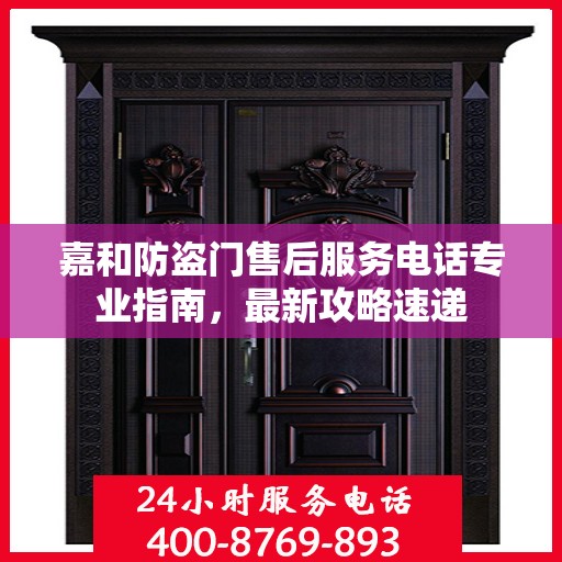 嘉和防盗门售后服务电话专业指南，最新攻略速递