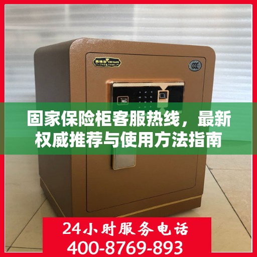 固家保险柜客服热线，最新权威推荐与使用方法指南