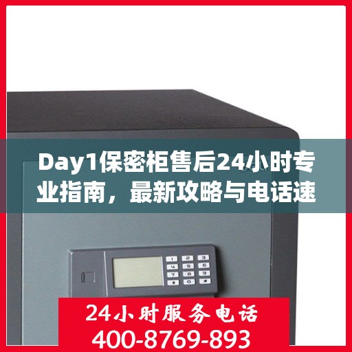 Day1保密柜售后24小时专业指南，最新攻略与电话速查