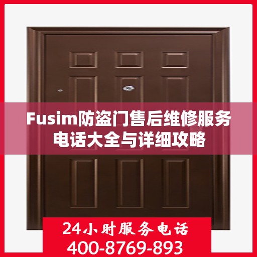 Fusim防盗门售后维修服务电话大全与详细攻略