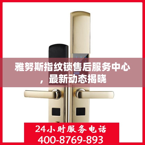 雅努斯指纹锁售后服务中心，最新动态揭晓
