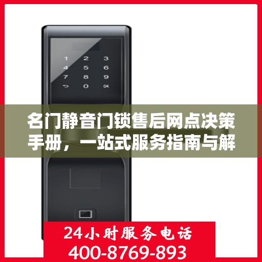 名门静音门锁售后网点决策手册，一站式服务指南与解决方案