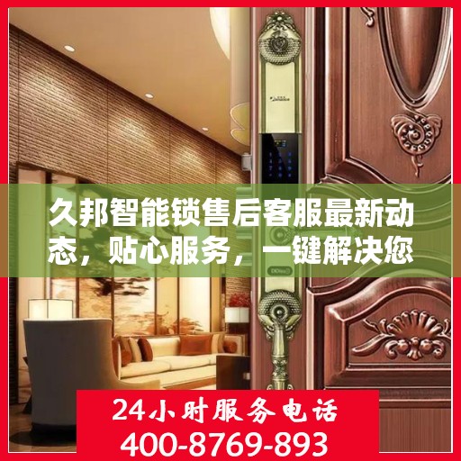 久邦智能锁售后客服最新动态，贴心服务，一键解决您的疑问