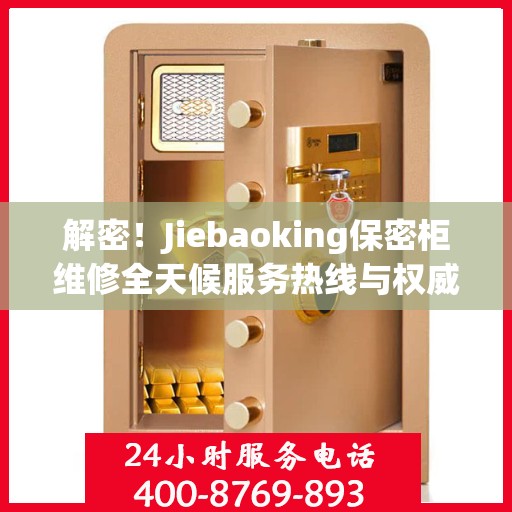 解密！Jiebaoking保密柜维修全天候服务热线与权威指南
