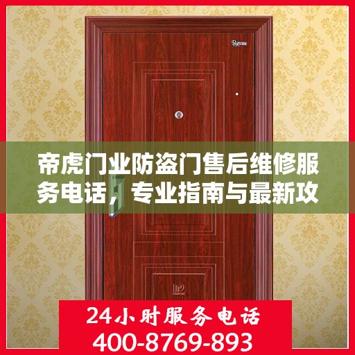 帝虎门业防盗门售后维修服务电话，专业指南与最新攻略总览