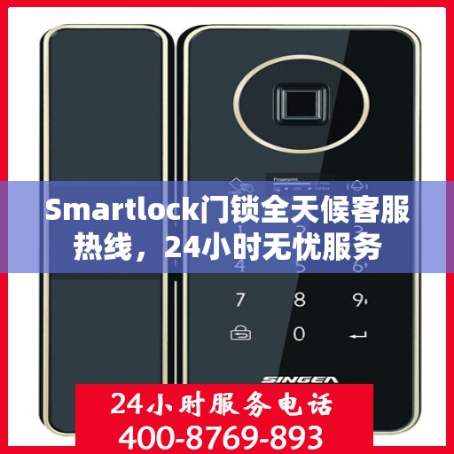 Smartlock门锁全天候客服热线，24小时无忧服务