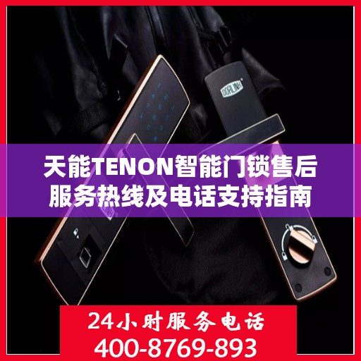 天能TENON智能门锁售后服务热线及电话支持指南