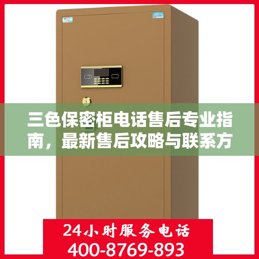 三色保密柜电话售后专业指南，最新售后攻略与联系方式