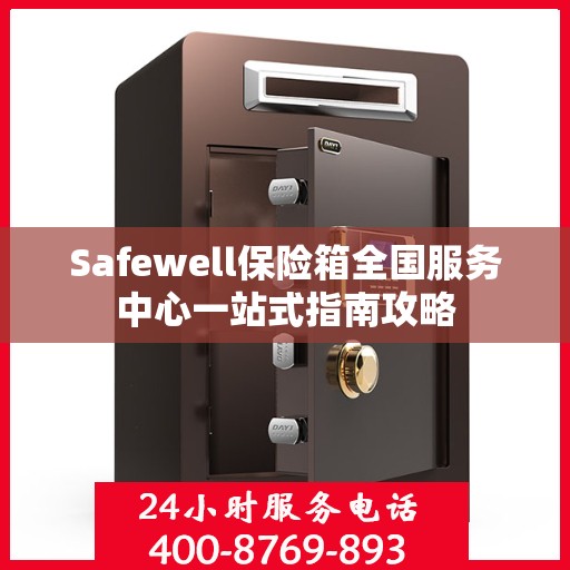 Safewell保险箱全国服务中心一站式指南攻略
