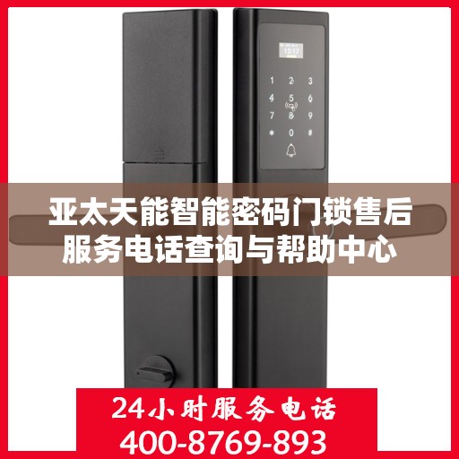 亚太天能智能密码门锁售后服务电话查询与帮助中心