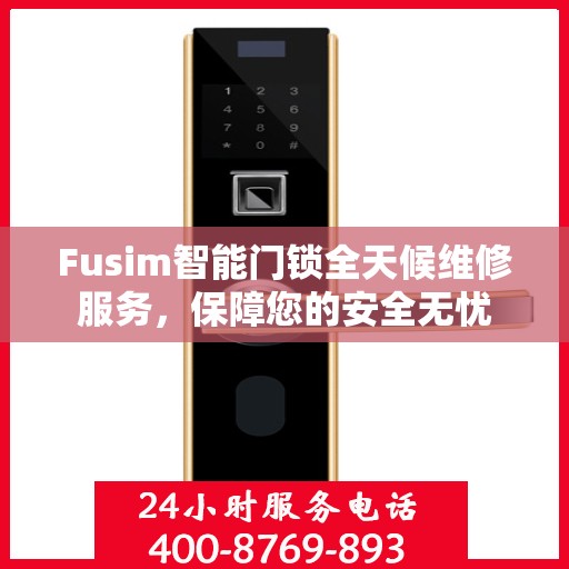 Fusim智能门锁全天候维修服务，保障您的安全无忧
